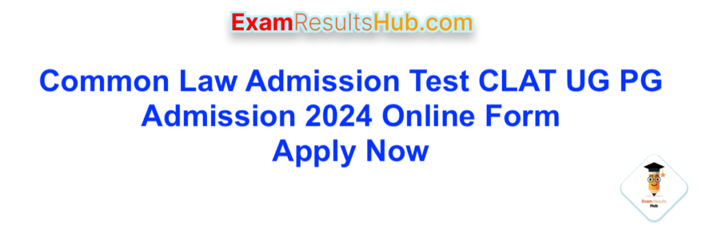 Common Law Admission Test CLAT UG PG Admission 2024 Online Form Apply Now