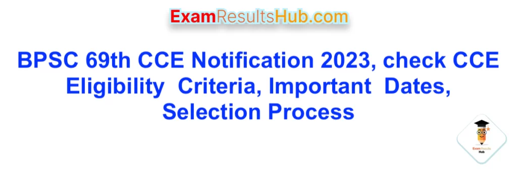 BPSC 69th CCE Notification 2023, check CCE  Eligibility  Criteria, Important  Dates, Selection Process