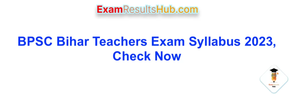 BPSC Bihar Teachers Exam Syllabus 2023, Check Now