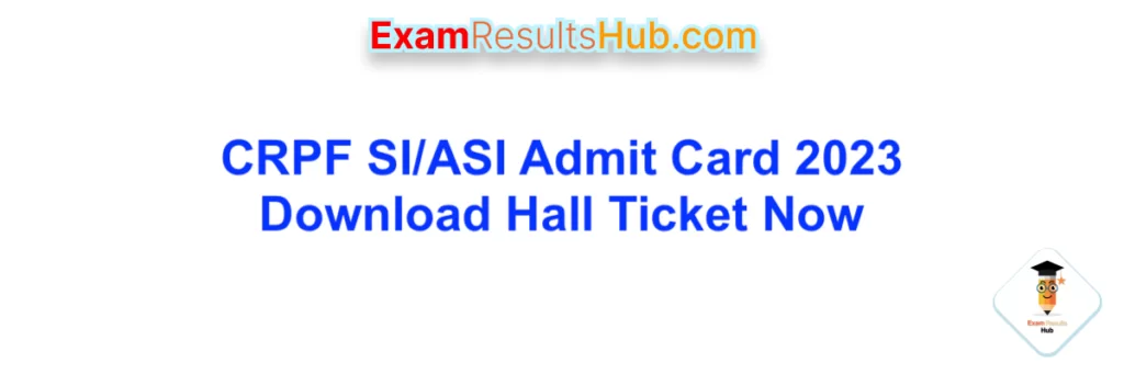CRPF SI/ASI Admit Card 2023, Download Hall Ticket Now