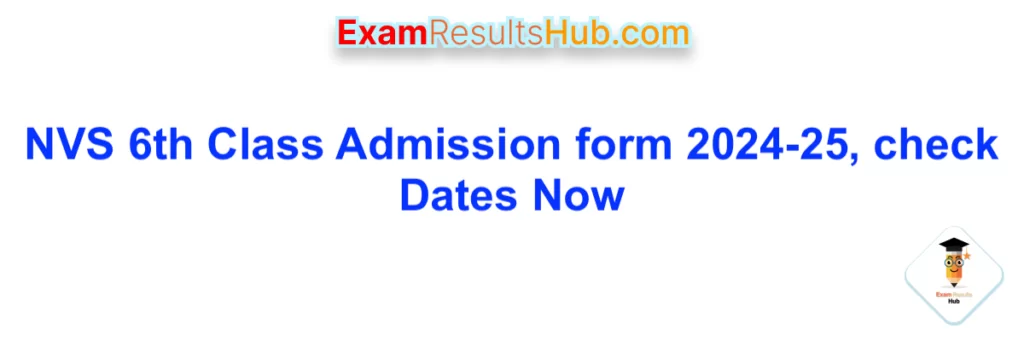NVS 6th Class Admission form 2024-25, check Dates Now