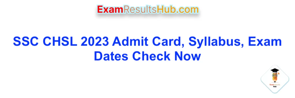 SSC CHSL 2023 Admit Card, Syllabus, Exam Dates Check Now