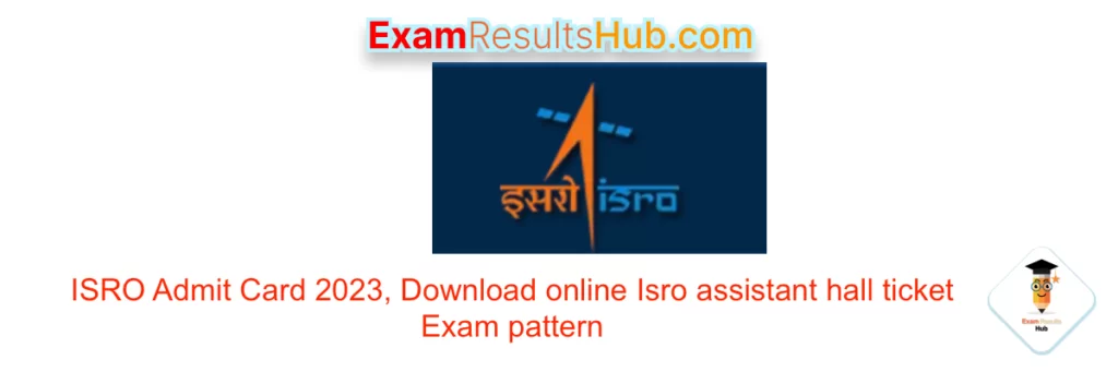 ISRO Admit Card 2023, Download online Isro assistant hall ticket Exam pattern 