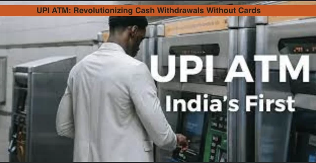UPI ATM: Revolutionizing Cash Withdrawals Without Cards