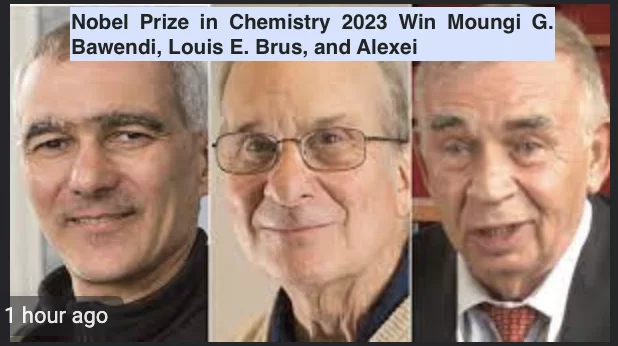 Nobel Prize in Chemistry 2023 Win Moungi G. Bawendi, Louis E. Brus, and Alexei