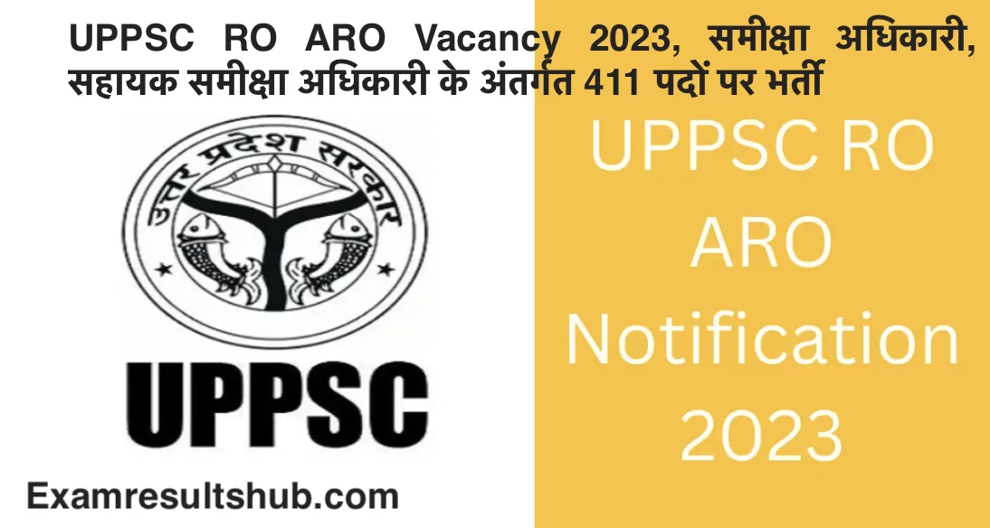 UPPSC RO ARO Vacancy 2023, समीक्षा अधिकारी, सहायक समीक्षा अधिकारी के अंतर्गत 411 पदों पर भर्ती
