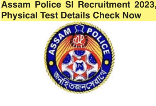 Assam Police SI Recruitment 2023, Physical Test Details Check Now