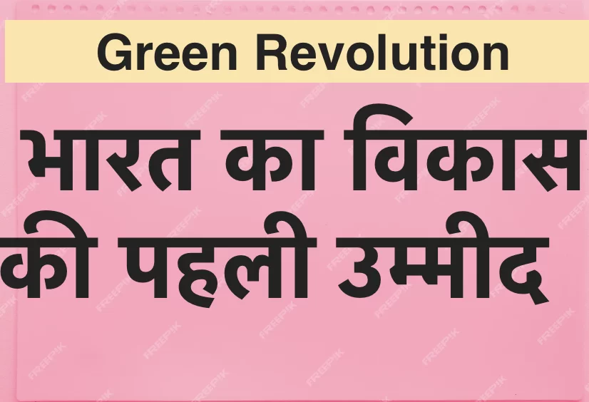 Green Revolution India First Step Towards Development हरित क्रांति: भारत का विकास की पहली उम्मीद